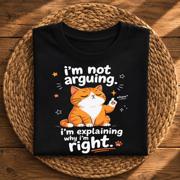 I’m Not Arguing, I’m Explaining Why I’m Right Cat