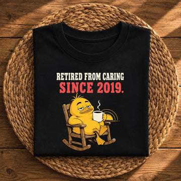 Retired From Caring Since 2019 – Funny Sarcastic Retirement Graphic Tee